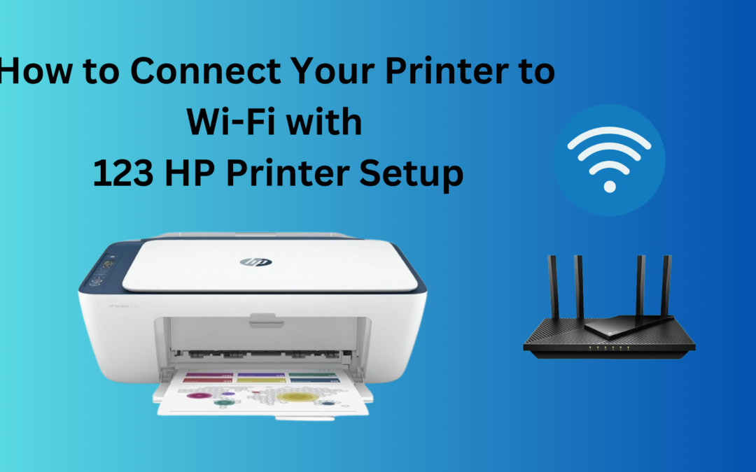 How to Connect Your Printer to Wi-Fi with 123 HP Printer Setup