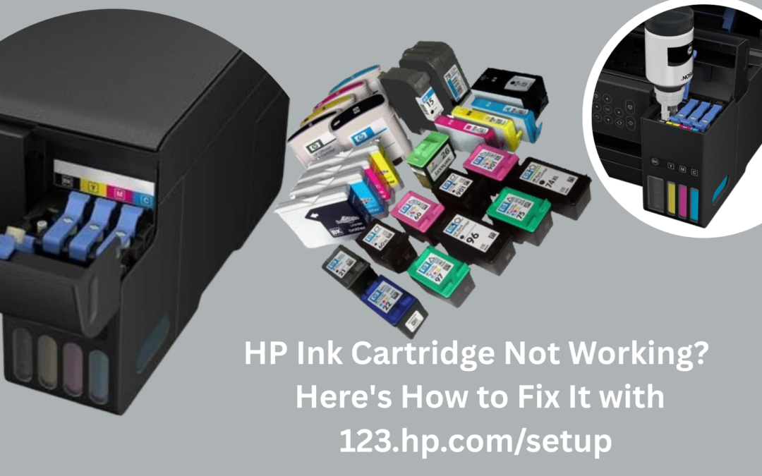 HP Ink Cartridge Not Working? Here’s How to Fix It with 123.hp.com/setup